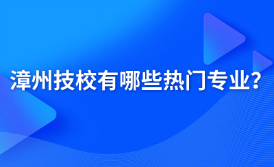 漳州技校有哪些熱門專業(yè)？