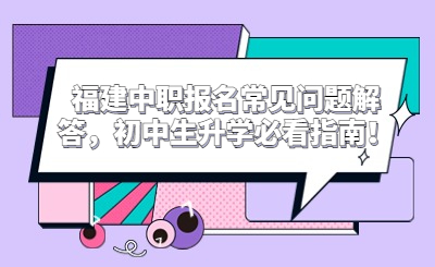 福建中職報名常見問題解答，初中生升學必看指南！