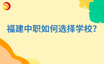 福建中職如何選擇學(xué)校？